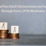 State and Local Tax (SALT) Optimization and California Pass-Through Entity (PTE) Mechanics